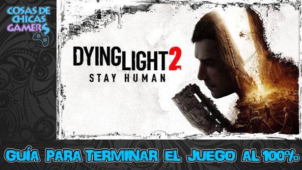 Guía de Dying Light 2 para completar juego al 100%