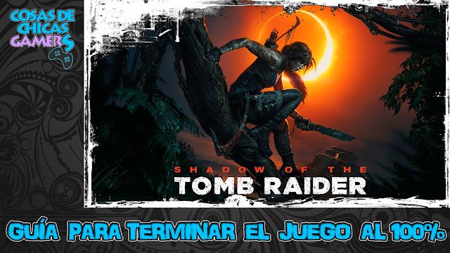 Guía para completar Shadow of the Tomb Raider