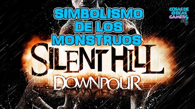 SIMBOLISMO DE LOS MONSTRUOS DE SILENT HILL DOWNPOUR
